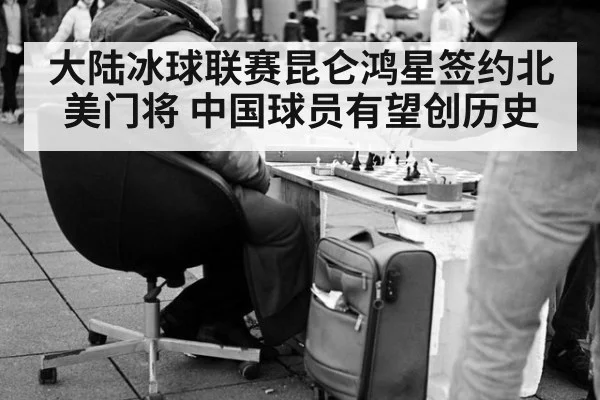 大陆冰球联赛昆仑鸿星签约北美门将 中国球员有望创历史